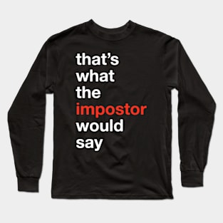 That's what the IMPOSTOR would say! Among Us Costume (Version 3) Long Sleeve T-Shirt